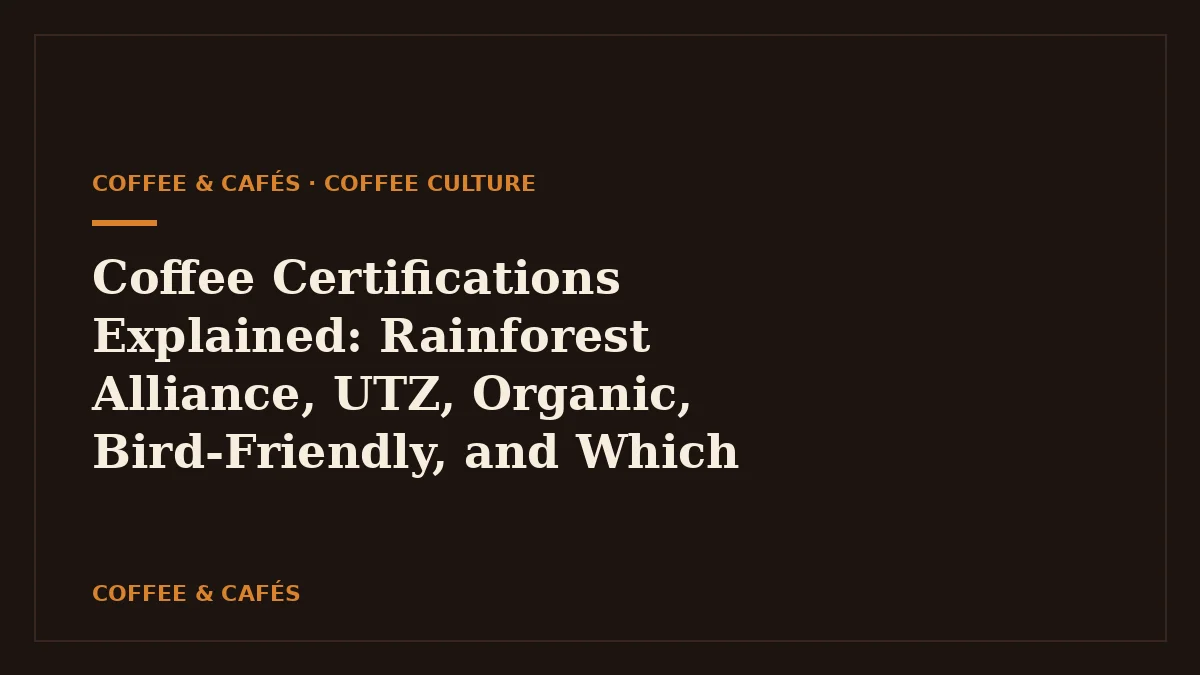 Coffee Certifications Explained: Rainforest Alliance, UTZ, Organic, Bird-Friendly, and Which Ones Actually Matter